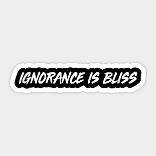 Ignorance is bliss Sticker